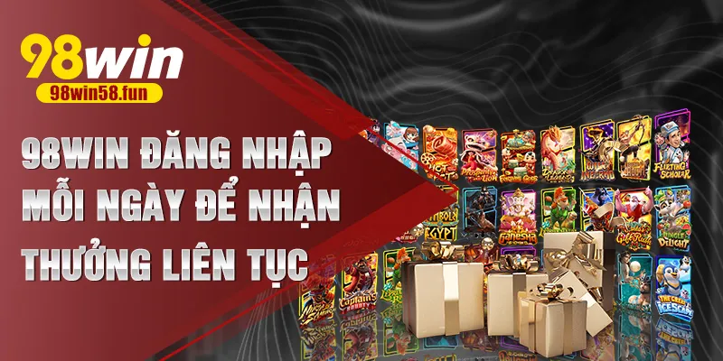 98win đăng nhập mỗi ngày để nhận thưởng liên tục