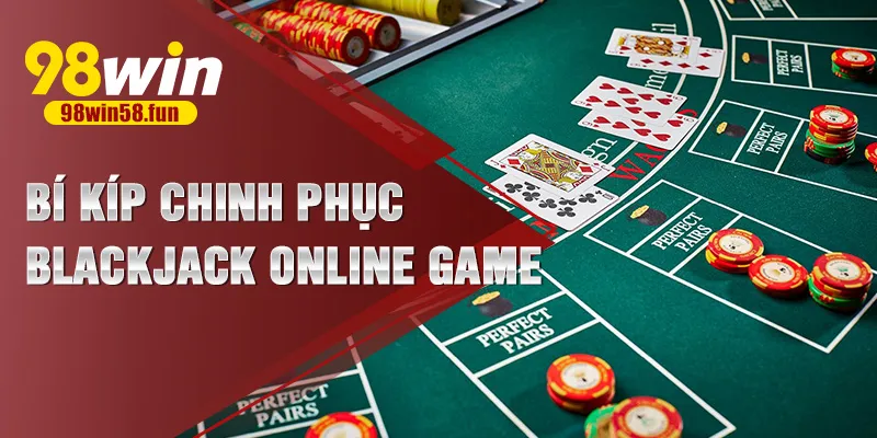 Bí kíp chinh phục blackjack online game