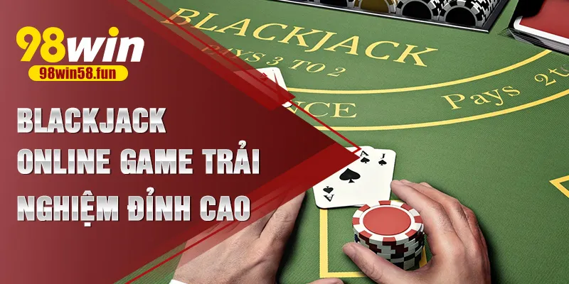 Blackjack online game – Trải nghiệm đỉnh cao!