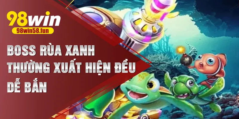 Boss rùa xanh thường xuất hiện đều, dễ bắn