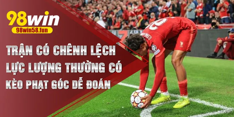 Trận có chênh lệch lực lượng thường có kèo phạt góc dễ đoán
