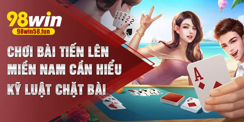 Chơi bài tiến lên miền nam cần hiểu kỹ luật chặt bài