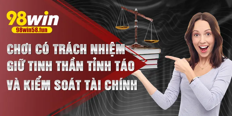 Chơi có trách nhiệm – Giữ tinh thần tỉnh táo và kiểm soát tài chính