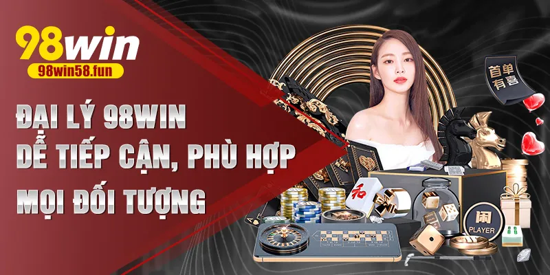 Đại lý 98win dễ tiếp cận, phù hợp mọi đối tượng