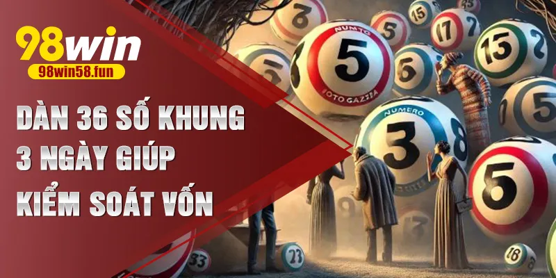 Dàn 36 số khung 3 ngày giúp kiểm soát vốn