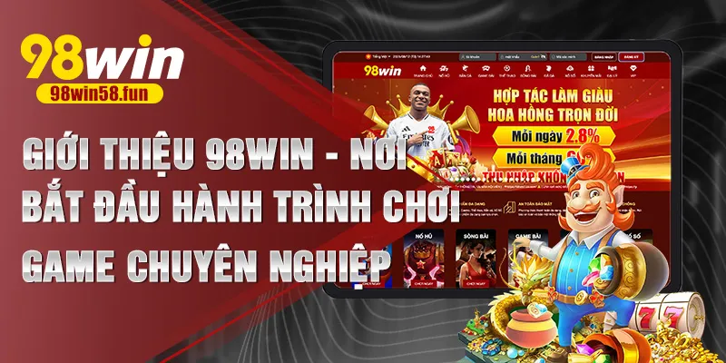 Giới thiệu 98win – Nơi bắt đầu hành trình chơi game chuyên nghiệp
