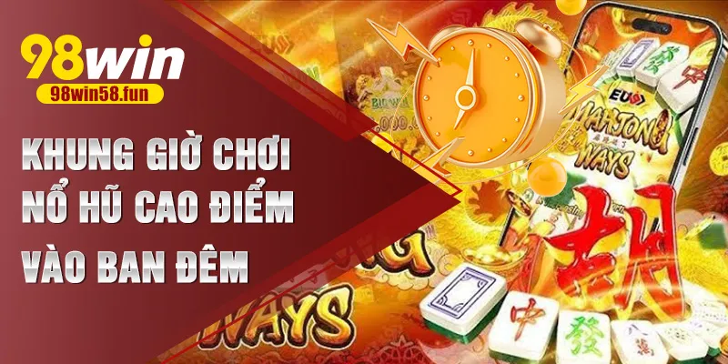 Khung giờ chơi nổ hũ cao điểm vào ban đêm