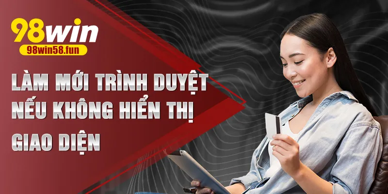 Làm mới trình duyệt nếu không hiển thị giao diện
