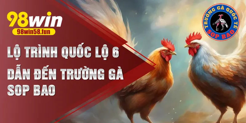 Lộ trình Quốc lộ 6 dẫn đến trường gà Sop Bao