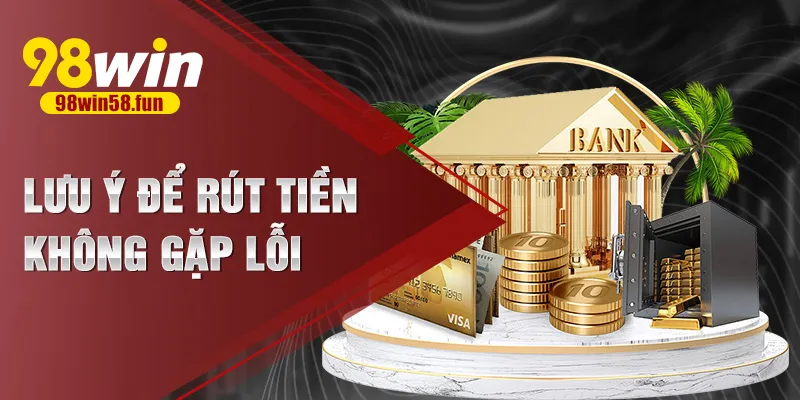 Lưu ý để rút tiền không gặp lỗi