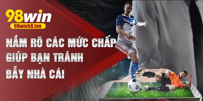 Nắm rõ các mức chấp giúp bạn tránh bẫy nhà cái