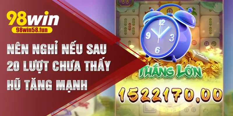 Nên nghỉ nếu sau 20 lượt chưa thấy hũ tăng mạnh