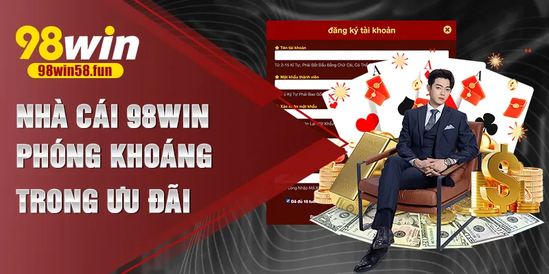 Nhà cái 98win phóng khoáng trong ưu đãi