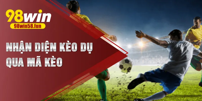 Nhận diện kèo dụ qua mã kèo