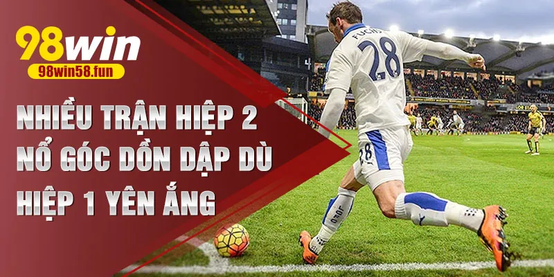 Nhiều trận hiệp 2 nổ góc dồn dập dù hiệp 1 yên ắng