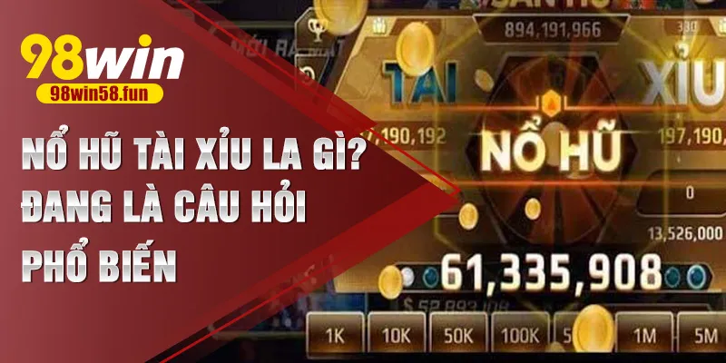 Nổ hũ tài xỉu la gì đang là câu hỏi phổ biến