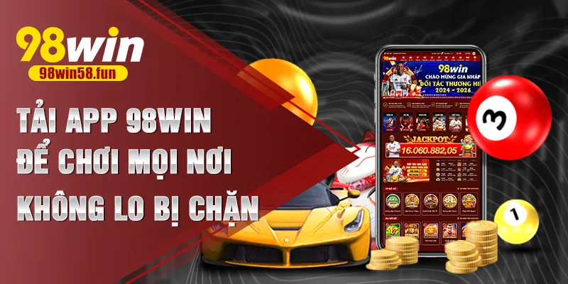 Tải app 98win để chơi mọi nơi, không lo bị chặn