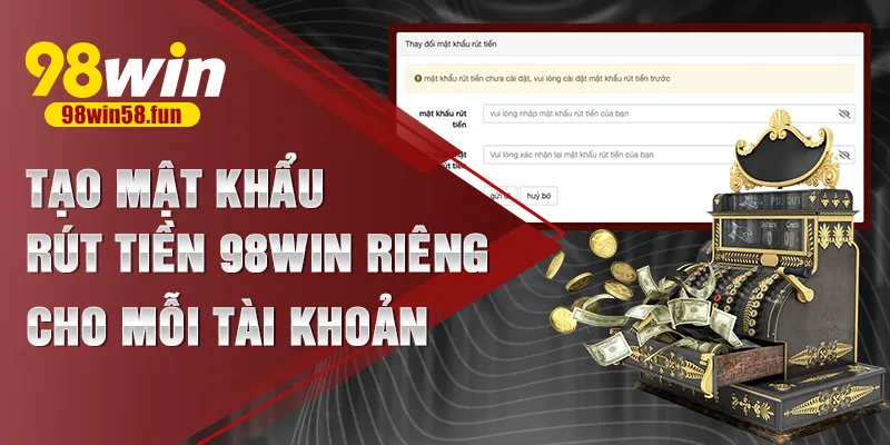 Tạo mật khẩu rút tiền 98win riêng cho mỗi tài khoản