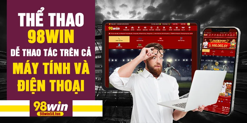 Thể thao 98win dễ thao tác trên cả máy tính và điện thoại