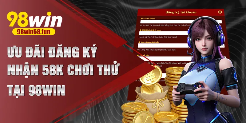 Ưu đãi đăng ký nhận 58k chơi thử tại 98win