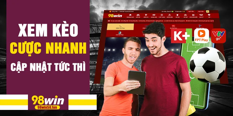 Xem kèo, cược nhanh, cập nhật tức thì